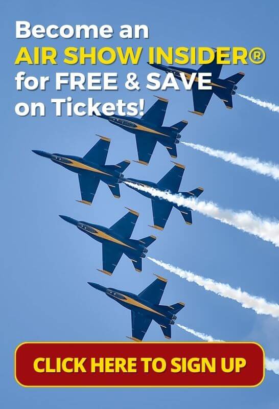 Become an Air Show insider for Free & Save on Tickets.